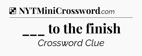 Solution: ___ to the finish - NYT Crossword