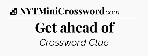 Solution: Get ahead of - NYT Crossword