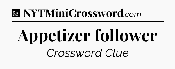 Appetizer follower - LA Times Crossword