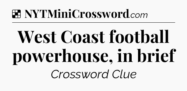 Solution: West Coast football powerhouse, in brief - NYT Crossword