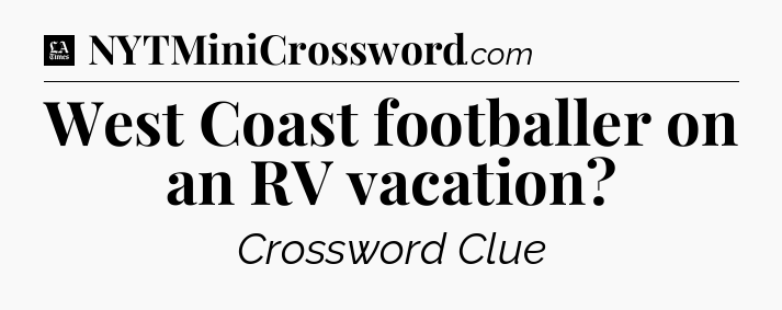 West Coast footballer on an RV vacation - LA Times Crossword