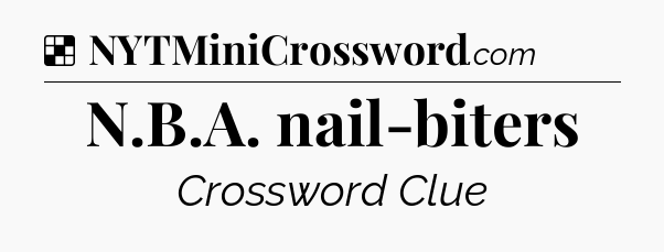 Solution: N.B.A. nail-biters - NYT Crossword