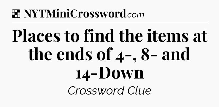 Solution: Places to find the items at the ends of 4-, 8- and 14-Down - NYT Crossword
