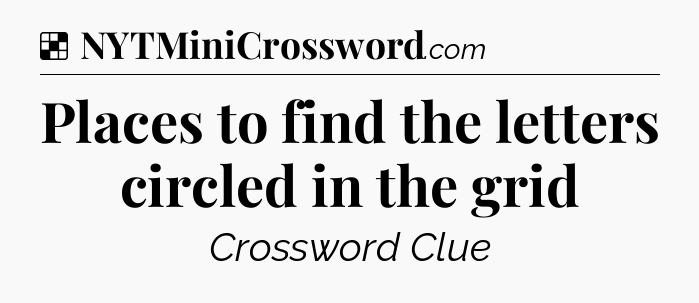Solution: Places to find the letters circled in the grid - NYT Crossword