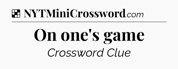 Solution: On one's game - NYT Crossword