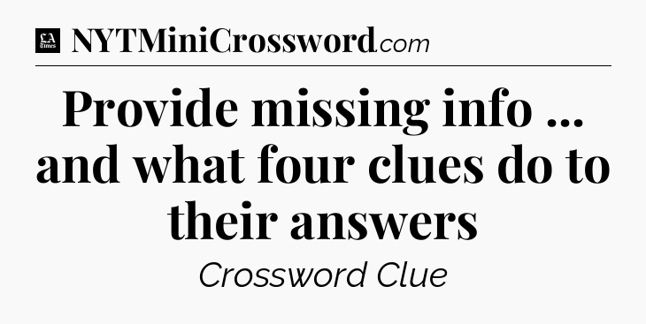Provide missing info ... and what four clues do to their answers - LA Times Crossword
