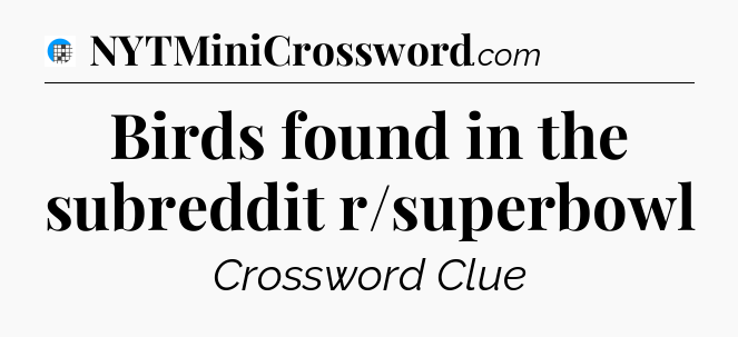 Birds found in the subreddit r/superbowl Crossword Clue