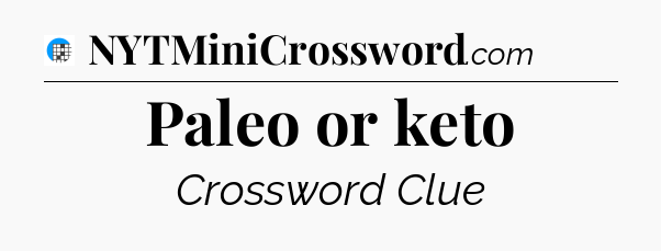 Paleo or keto Crossword Clue