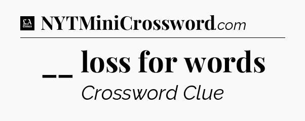 __ loss for words - LA Times Crossword