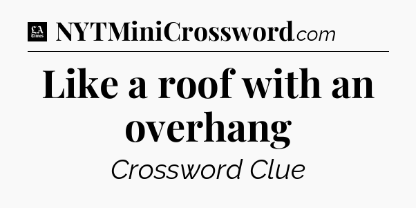 Like a roof with an overhang - LA Times Crossword