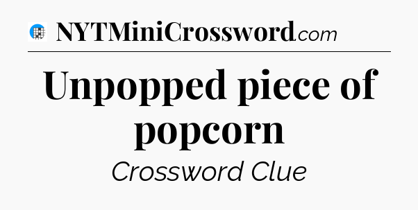 Unpopped piece of popcorn Crossword Clue