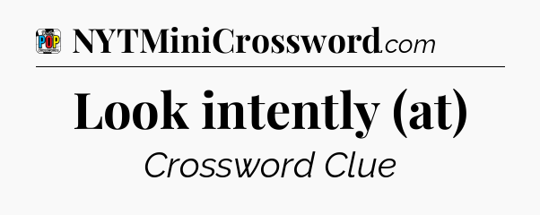Look intently (at) Crossword Clue