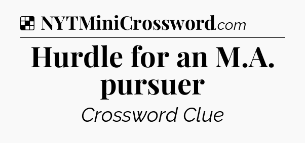 Solution: Hurdle for an M.A. pursuer - NYT Crossword