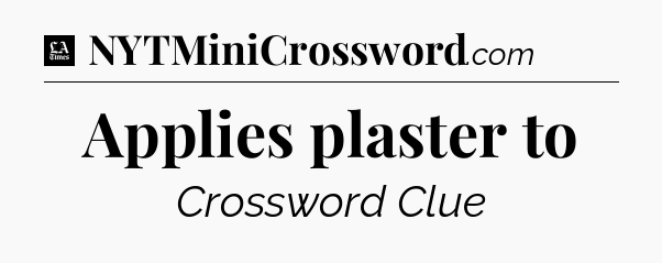 Applies plaster to - LA Times Crossword