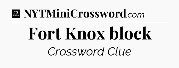 Fort Knox block - LA Times Crossword