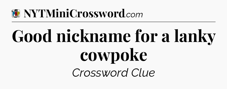 Good nickname for a lanky cowpoke Crossword Clue
