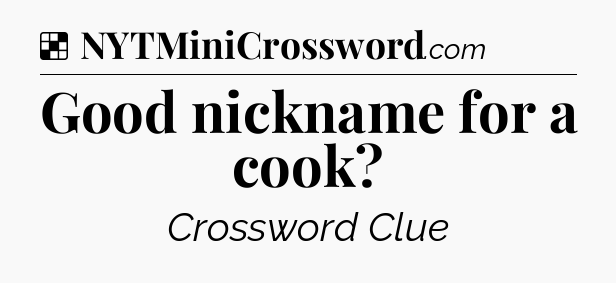 Solution: Good nickname for a cook - NYT Crossword