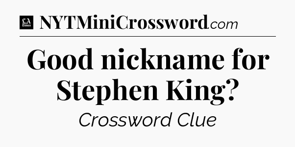 Good nickname for Stephen King - LA Times Crossword