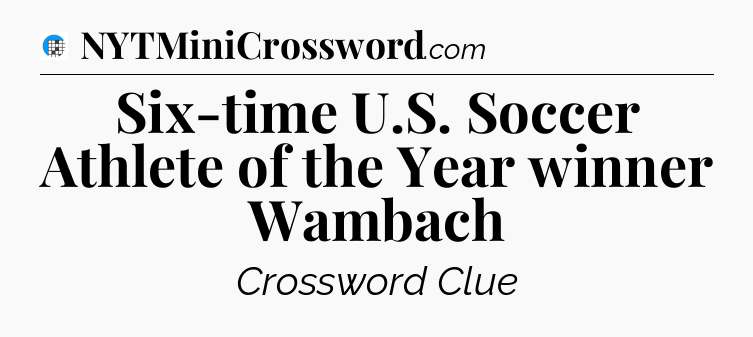 Six-time U.S. Soccer Athlete of the Year winner Wambach Crossword Clue