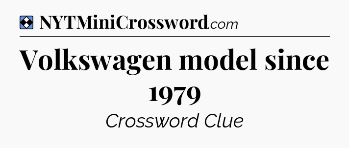 Solution: Volkswagen model since 1979 - NYT Mini Crossword