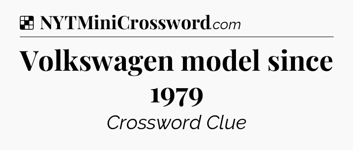 Solution: Volkswagen model since 1979 - NYT Crossword
