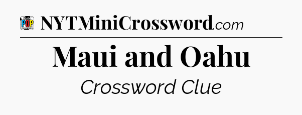 Maui and Oahu Crossword Clue