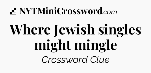 Solution: Where Jewish singles might mingle - NYT Crossword