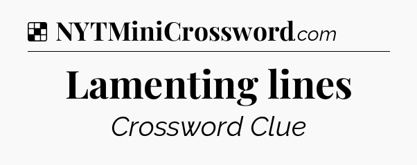 Solution: Lamenting lines - NYT Crossword