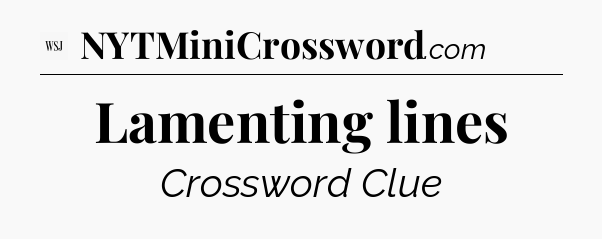 Lamenting lines - WSJ Crossword