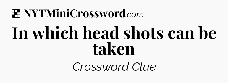 Solution: In which head shots can be taken - NYT Crossword