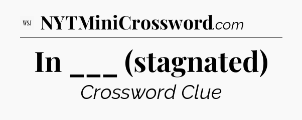 In ___ (stagnated)  - WSJ Crossword