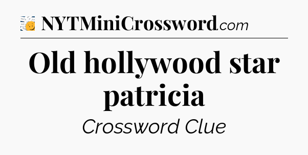 Old hollywood star patricia - 7 Little Words