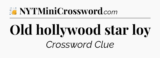 Old hollywood star loy - 7 Little Words