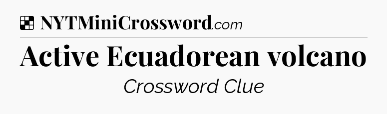 Solution: Active Ecuadorean volcano - NYT Crossword
