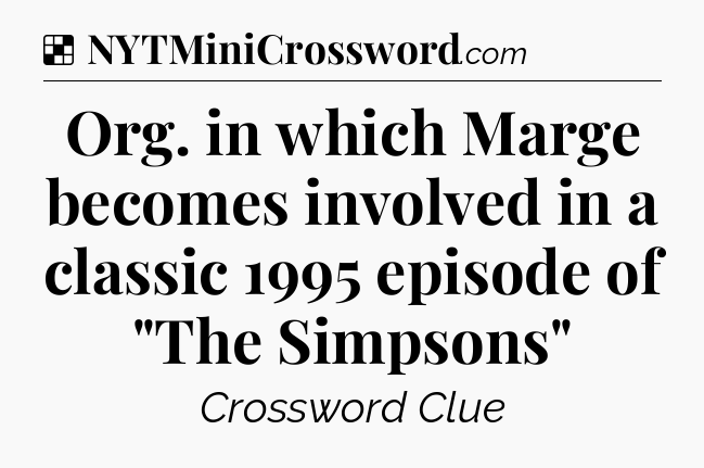 Solution: Org. in which Marge becomes involved in a classic 1995 episode of 