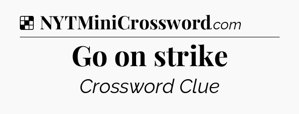 Solution: Go on strike - NYT Crossword