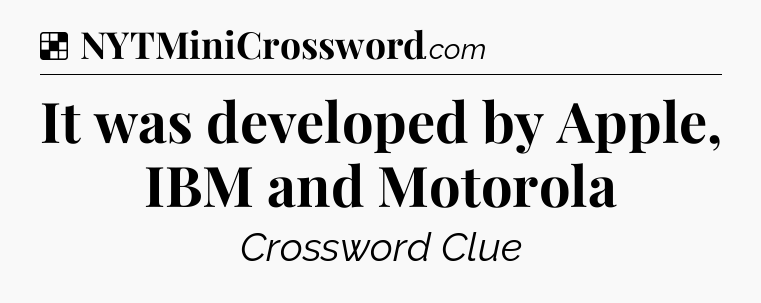 Solution: It was developed by Apple, IBM and Motorola - NYT Crossword