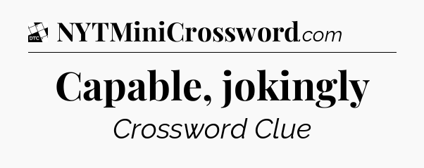 Capable, jokingly - Daily Themed Classic Crossword