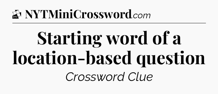 Starting word of a location-based question - Daily Themed Classic Crossword