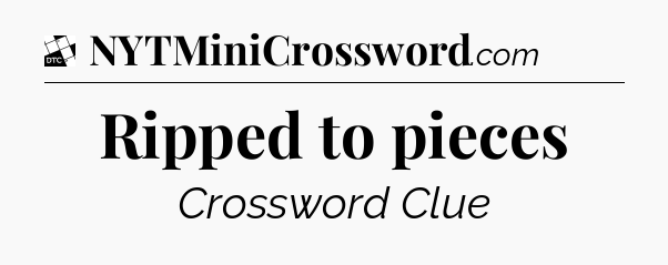 Ripped to pieces - Daily Themed Classic Crossword