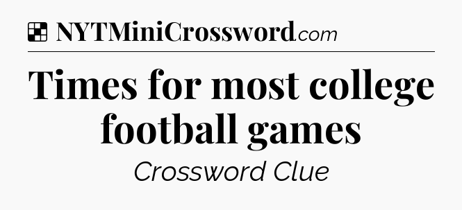 Solution: Times for most college football games - NYT Crossword