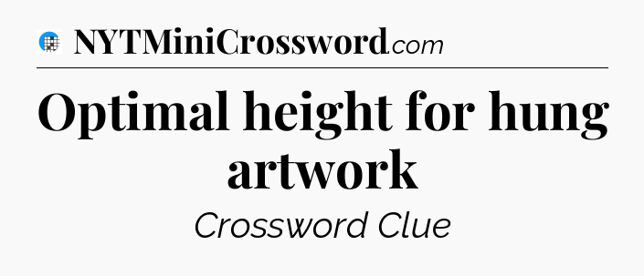Optimal height for hung artwork Crossword Clue