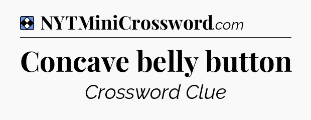 Solution: Concave belly button - NYT Mini Crossword