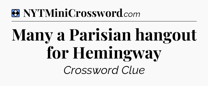 Solution: Many a Parisian hangout for Hemingway - NYT Mini Crossword