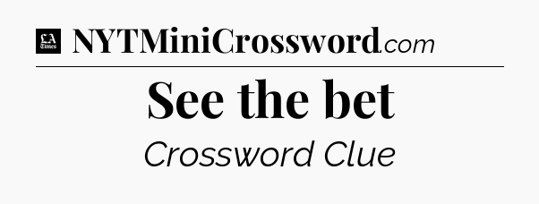 See the bet - LA Times Crossword