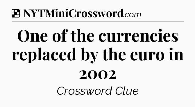 Solution: One of the currencies replaced by the euro in 2002 - NYT Crossword