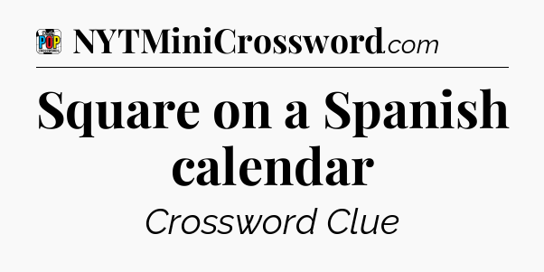 Square on a Spanish calendar Crossword Clue