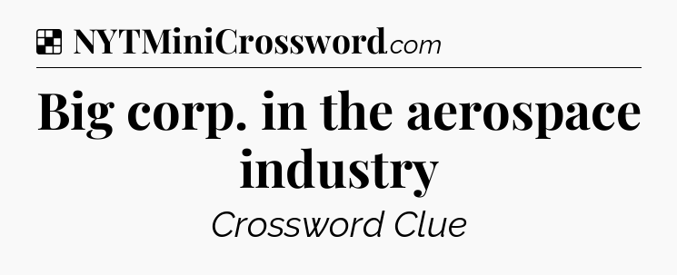 Solution: Big corp. in the aerospace industry - NYT Crossword