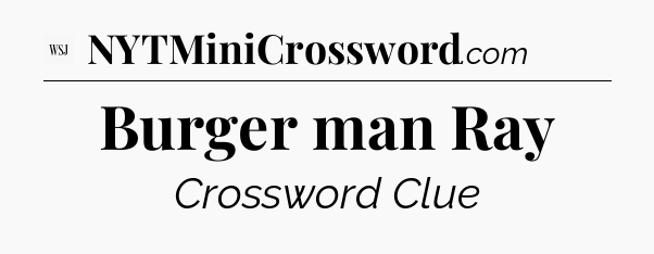 Burger man Ray - WSJ Crossword
