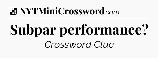 Solution: Subpar performance - NYT Crossword